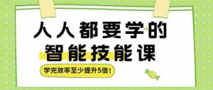 人人都要学的智能技能课,学完效率至少提升5倍-任任的小木屋 - 热点知汇