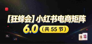 高清零痕】【蜂群集结】揭秘小红书电商矩阵6.0:从零起步打造店铺,多路径精挑细选,AI原创素材,笔记自动化发布,矩阵开店放大攻略-任任的小木屋 - 热点知汇