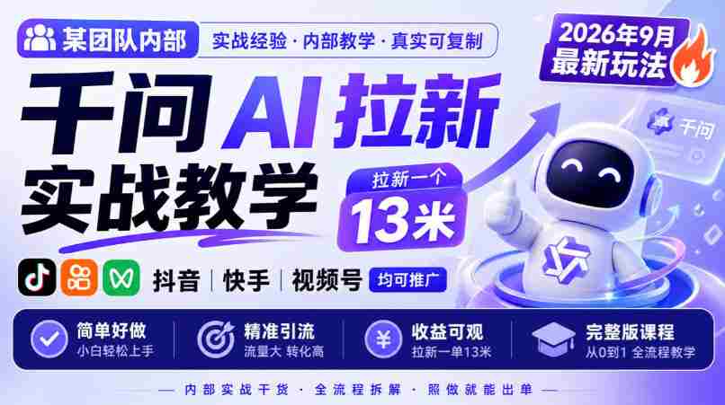 某团队内部千问AI拉新实战教学，2026年9月最新玩法，拉新一个13米，抖音、快手、视频号均可推广，简单好做完整版课程-任任的小木屋 - 热点知汇