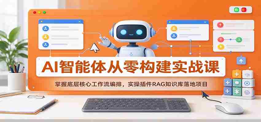 从零开始打造AI智能体：深度解析核心工作流，实操RAG插件构建知识库项目-任任的小木屋 - 热点知汇