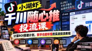 千川投放课程揭秘：小湖虾带你轻松计算ROI，新手必备的实战投流攻略-任任的小木屋 - 热点知汇