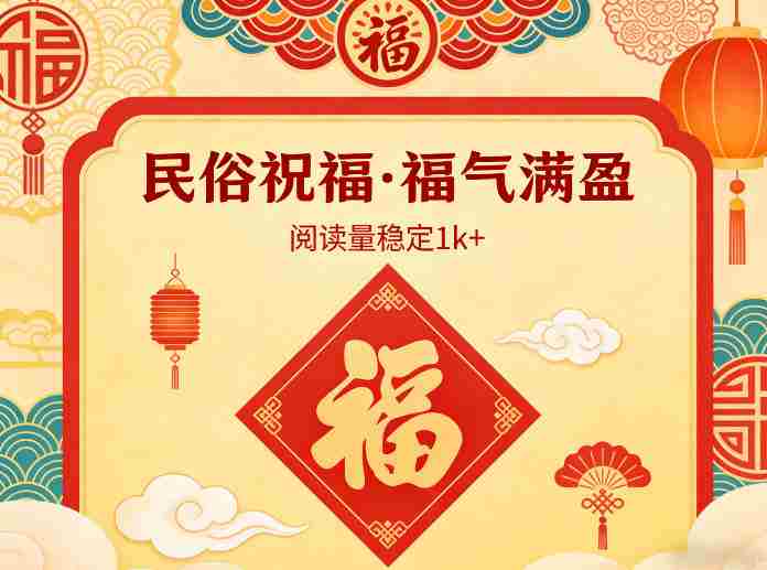 公众号流量主之民俗祝福赛道，选题不愁，结构固定，阅读稳定1w+-任任的小木屋 - 热点知汇