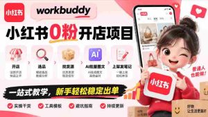 零粉丝起步,WorkBuddy小红书开店攻略:全程指导,从选址到上架,AI图文助力,新手也能轻松盈利-任任的小木屋 - 热点知汇