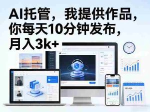 公众号AI托管，我提供作品，你每天10分钟发布，月入3k+【揭秘】-任任的小木屋 - 热点知汇