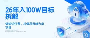 26年年入100W目标拆解：做知识付费，从做项目转为卖项目【揭秘】-任任的小木屋 - 热点知汇