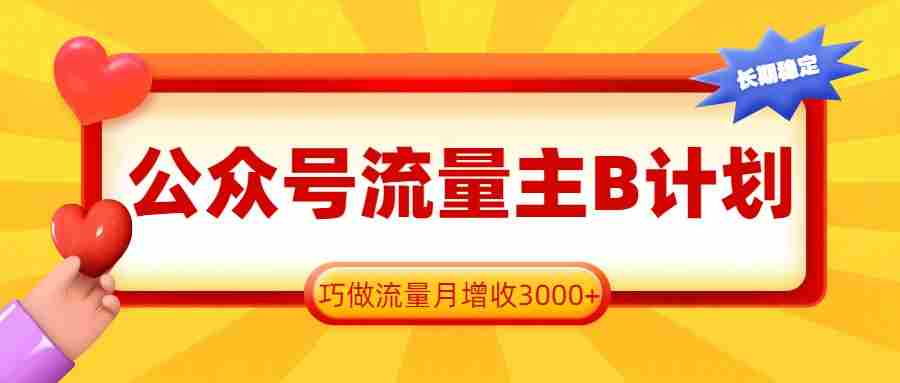 公众号流量主B计划，一键提取，巧做流量月增收3000+-任任的小木屋 - 热点知汇
