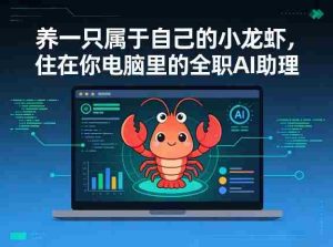 养一只属于自己的小龙虾，住在你电脑里的全职AI助理-任任的小木屋 - 热点知汇