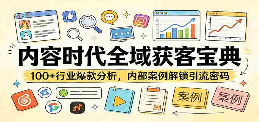 内容时代全域获客宝典：100+行业爆款分析，内部案例解锁引流密码-任任的小木屋 - 热点知汇