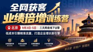 9月3日至5日,北京线下特训营助力企业低成本引爆精准流量,全网获客业绩翻倍,开启增长新动力-任任的小木屋 - 热点知汇