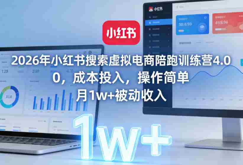 2026年小红书搜索虚拟电商陪跑训练营4.0，0成本投入，操作简单，月1w+被动收入-任任的小木屋 - 热点知汇