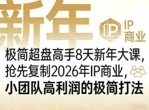 极简超盘高手8天新年大课（26年3月4-13日），抢先复制2026年IP商业，小团队高利润的极简打法-任任的小木屋 - 热点知汇
