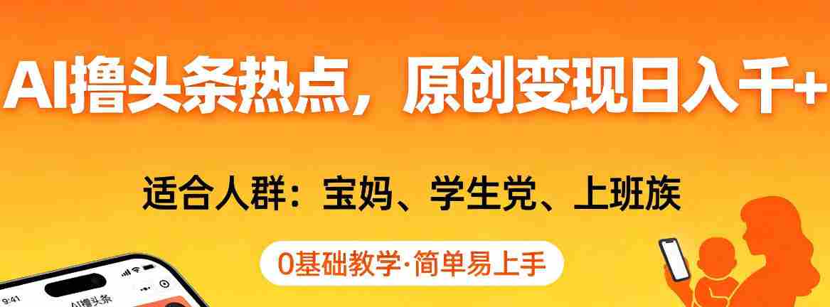 AI撸头条热点，原创变现日入1k+，适合人群:宝妈、学生党、上班族，0基础教学，简单易上手【揭秘】-任任的小木屋 - 热点知汇