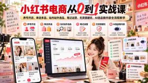 揭秘小红书电商崛起之路：从零开始，打造爆款笔记，掌握全链路运营技巧-任任的小木屋 - 热点知汇