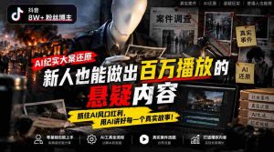 揭秘抖音8万粉丝大V如何利用AI技术制作纪实悬疑大片：小白也能轻松打造百万播放爆款，搭乘AI浪潮，讲述千姿百态的真实人生-任任的小木屋 - 热点知汇