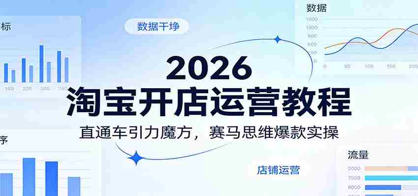 2026淘宝开店运营教程：直通车引力魔方，赛马思维爆款实操-任任的小木屋 - 热点知汇