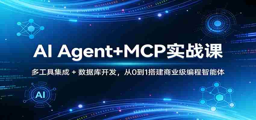 AI Agent+MCP实战课：多工具集成 + 数据库开发，从0到1搭建商业级编程智能体-任任的小木屋 - 热点知汇