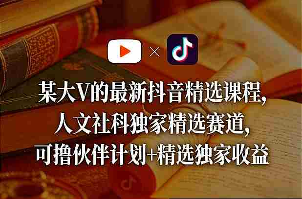 某大V的最新抖音精选课程，人文社科独家精选赛道，可撸伙伴计划+精选独家收益-任任的小木屋 - 热点知汇