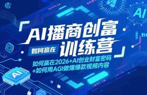 AI播商创富训练营，如何赢在2026+AI创业财富密码+如何用AGI做爆款视频内容-任任的小木屋 - 热点知汇