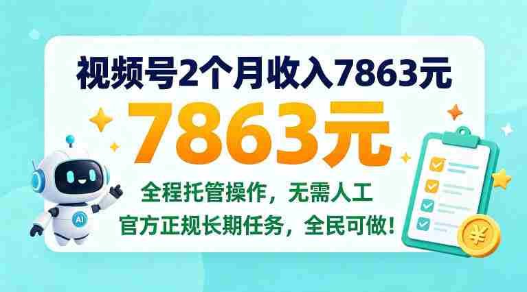 两个月视频号赚得七千八百六十三元，全程托管操作，官方长期任务，全民皆可参与！【揭秘内幕-任任的小木屋 - 热点知汇