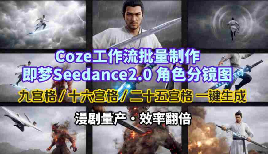Coze工作流批量制作即梦Seedance2.0角色分镜图，九宫格-十六宫格-二十五宫格一键生成，漫剧量产，效率翻倍-任任的小木屋 - 热点知汇