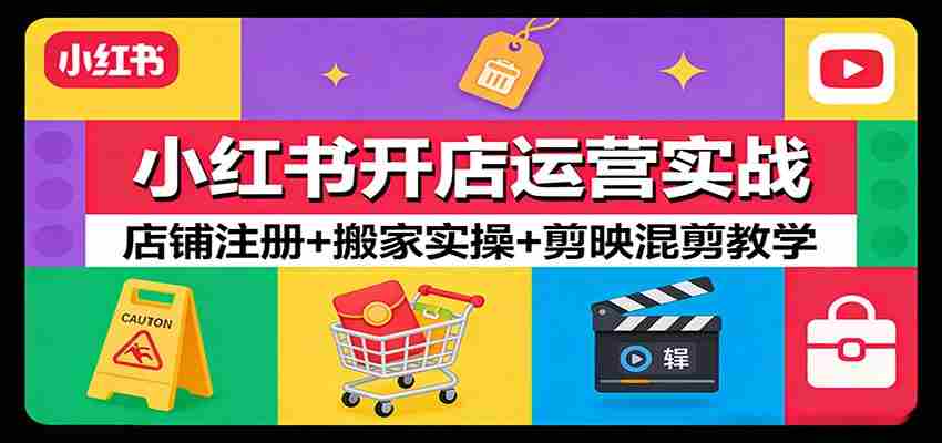 小红书开店运营实战：店铺注册+搬家实操+剪映混剪教学-任任的小木屋 - 热点知汇