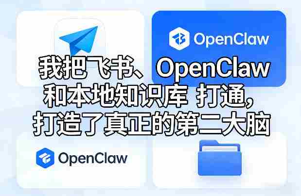 我把飞书、OpenClaw和本地知识库打通，打造了真正的第二大脑-任任的小木屋 - 热点知汇
