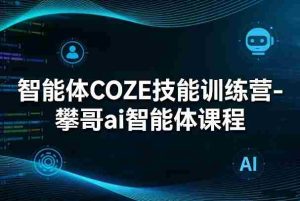 智能体COZE技能训练营-攀哥ai智能体课程-任任的小木屋 - 热点知汇