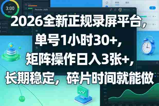 2026全新正规录屏平台，单号1小时30+，矩阵操作日入3张+，长期稳定，碎片时间就能做【揭秘】-任任的小木屋 - 热点知汇