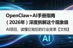 OpenClaw+AI手册指南（2026年）深度拆解这个现象级AI项目，读懂它背后的行业变革【文档】-任任的小木屋 - 热点知汇