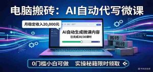 电脑搬砖AI自动代写微课，月稳定2W，0门槛小白可做，实操秘籍-任任的小木屋 - 热点知汇
