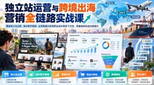 独立站运营与跨境出海营销全链路实战课，覆盖独立站运营、海外数字营销、业务数据分析和职业成长等多个方向，零基础到实战全面提升-任任的小木屋 - 热点知汇