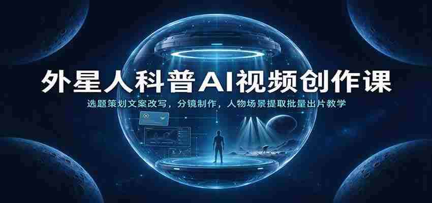 外星人科普AI视频创作课：选题策划文案改写，分镜制作，人物场景提取批量出片教学-任任的小木屋 - 热点知汇