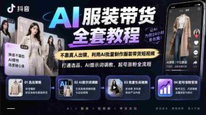 揭秘抖音AI服装直播攻略：无需真人，AI技术打造爆款短视频，涵盖选品、AI关键词优化、账号运营全方位教学-任任的小木屋 - 热点知汇