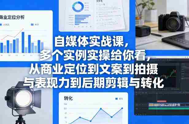 自媒体实战课，多个实例实操给你看，从商业定位到文案到拍摄与表现力到后期剪辑与转化-任任的小木屋 - 热点知汇