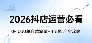 2026抖店运营必看:0-1000单自然流量+千川推广全攻略-任任的小木屋 - 热点知汇