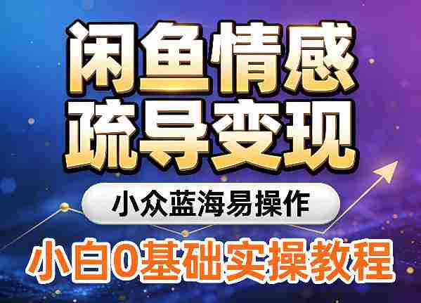 闲鱼情感疏导变现，小众蓝海易操作，小白0基础实操教程-任任的小木屋 - 热点知汇