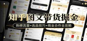 知乎图文带货掘金:热榜流量+选品技巧+商业合作全攻略-任任的小木屋 - 热点知汇