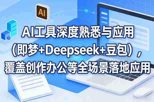 AI工具深度熟悉与应用（即梦+Deepseek+豆包），覆盖创作办公等全场景落地应用-任任的小木屋 - 热点知汇