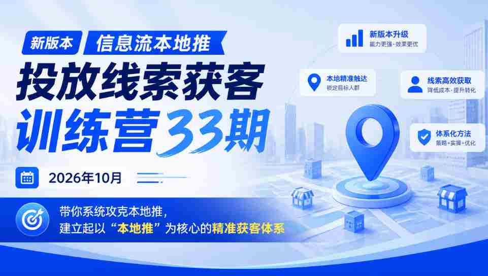 2026年10月，第三十三期本地推线索投放大师班盛大开启，助你构建“本地推”为核心的高效获客策略-任任的小木屋 - 热点知汇