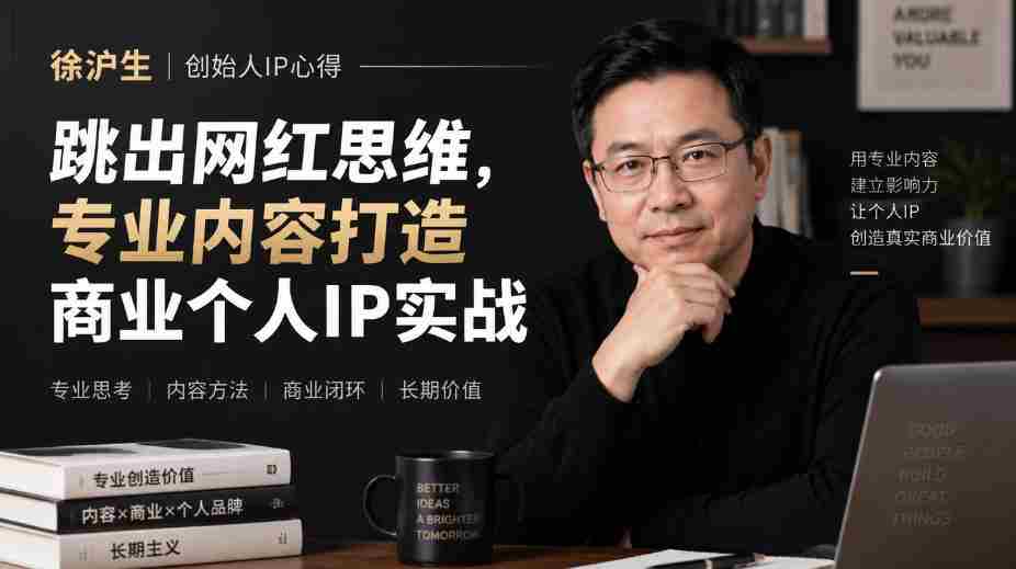 徐沪生谈IP构建之道：摆脱网红束缚，专注内容提升，打造商业个人品牌实战分享【文档版-任任的小木屋 - 热点知汇