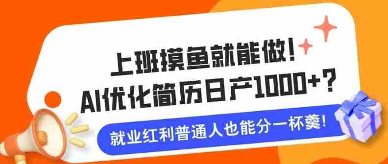 上班摸鱼也能做！AI优化简历单天1k+？职场老铁的福音~-任任的小木屋 - 热点知汇