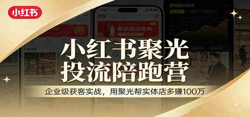 小红书聚光投流陪跑营：企业级获客实战，用聚光帮实体店多赚100万-任任的小木屋 - 热点知汇
