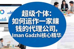 超级个体:如何运作一家賺钱的代理公司,Iman Gadzhi核心精华(双语字幕)-任任的小木屋 - 热点知汇