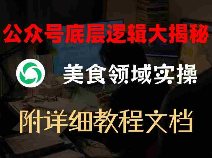 公众号底层逻辑大揭秘，重美食领域实操，附赠详细文档-任任的小木屋 - 热点知汇
