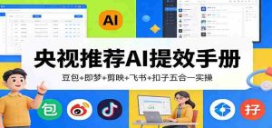 央视推荐AI提效手册：豆包+即梦+剪映+飞书+扣子五合一实操-任任的小木屋 - 热点知汇