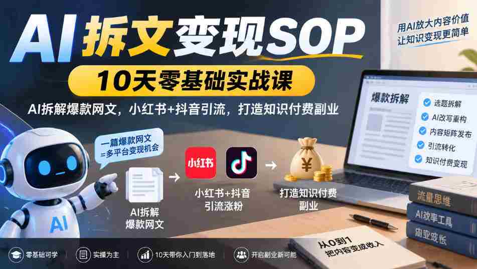 10天AI拆文变现指南:小白也能学的爆款网文拆解技巧,小红书抖音双平台引流,开启知识付费副业之路-任任的小木屋 - 热点知汇