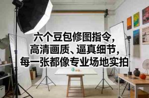 六个豆包修图指令，高清画质、逼真细节，每一张都像专业场地实拍-任任的小木屋 - 热点知汇