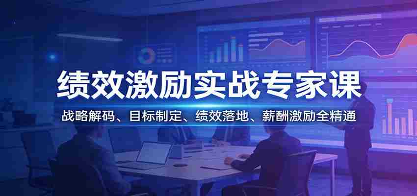 绩效激励实战专家课：战略解码、目标制定、绩效落地、薪酬激励全精通-任任的小木屋 - 热点知汇