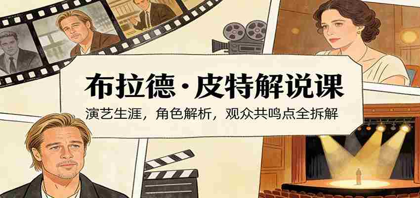 演员说-布拉德.皮特解说课：演艺生涯，角色解析，观众共鸣点全拆解-任任的小木屋 - 热点知汇