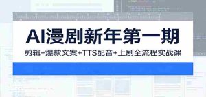 AI漫剧新年第一期：剪辑/爆款文案/TTS配音/上剧全流程实战课-任任的小木屋 - 热点知汇